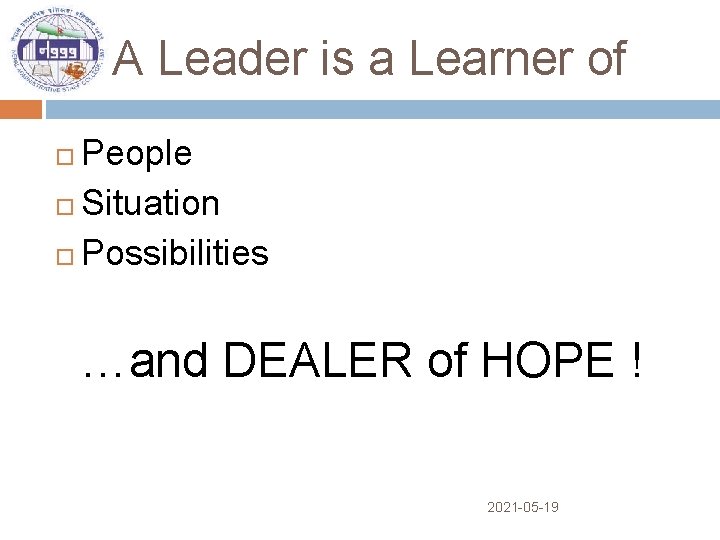 A Leader is a Learner of People Situation Possibilities …and DEALER of HOPE !