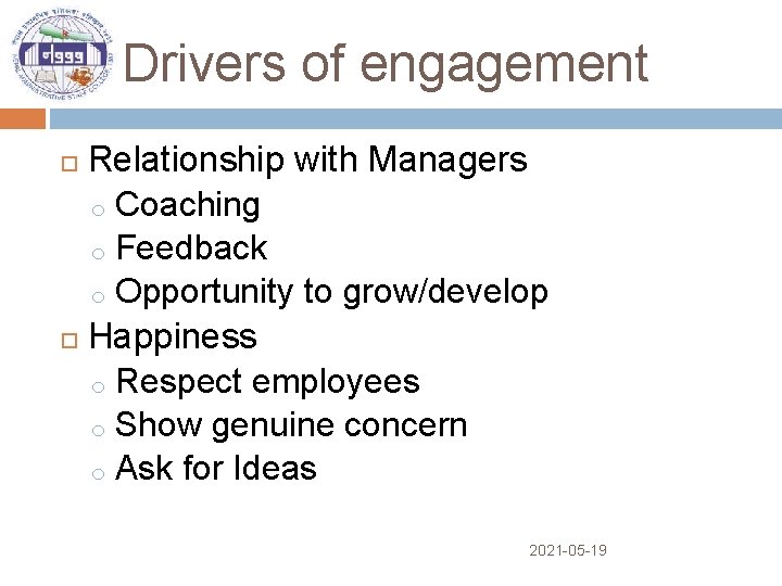 Drivers of engagement Relationship with Managers o Coaching o Feedback o Opportunity to grow/develop