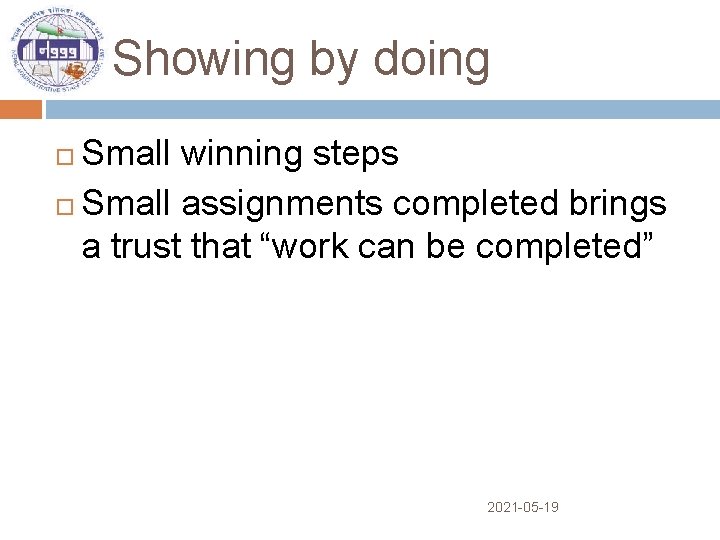 Showing by doing Small winning steps Small assignments completed brings a trust that “work