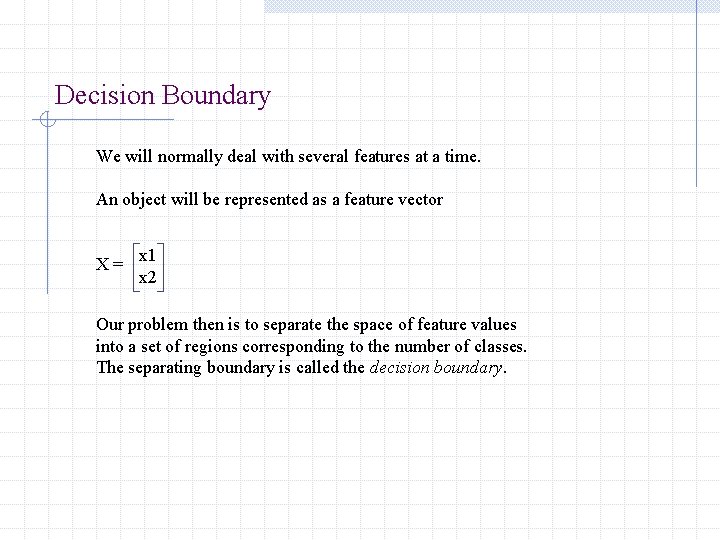 Decision Boundary We will normally deal with several features at a time. An object Decision Boundary We will normally deal with several features at a time. An object