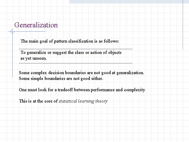 Generalization The main goal of pattern classification is as follows: To generalize or suggest Generalization The main goal of pattern classification is as follows: To generalize or suggest