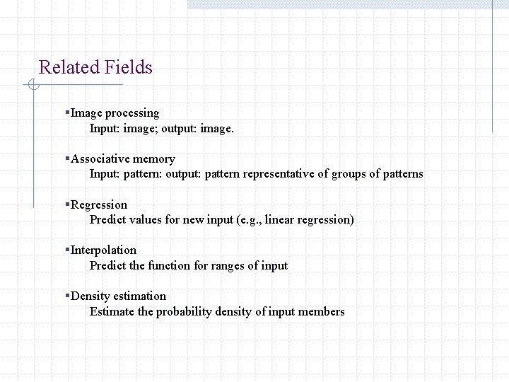Related Fields §Image processing Input: image; output: image. §Associative memory Input: pattern: output: pattern Related Fields §Image processing Input: image; output: image. §Associative memory Input: pattern: output: pattern