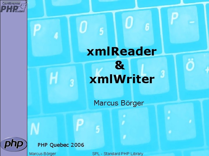 xml. Reader & xml. Writer Marcus Börger PHP Quebec 2006 Marcus Börger SPL -