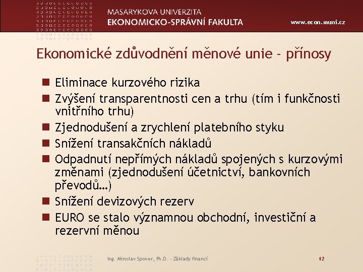 www. econ. muni. cz Ekonomické zdůvodnění měnové unie - přínosy n Eliminace kurzového rizika