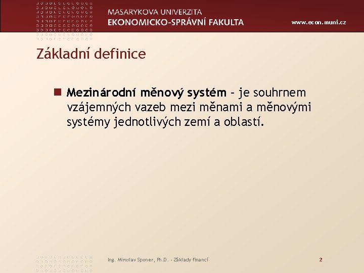 www. econ. muni. cz Základní definice n Mezinárodní měnový systém – je souhrnem vzájemných