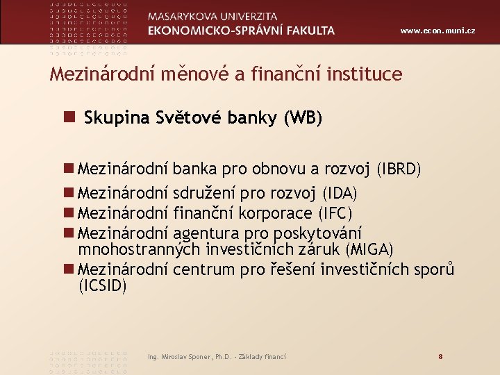 www. econ. muni. cz Mezinárodní měnové a finanční instituce n Skupina Světové banky (WB)