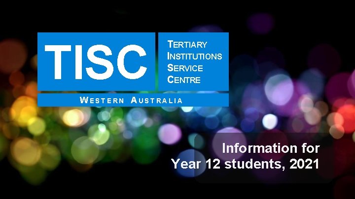 TISC TERTIARY INSTITUTIONS SERVICE CENTRE WESTERN AUSTRALIA Information for Year 12 students, 2021 