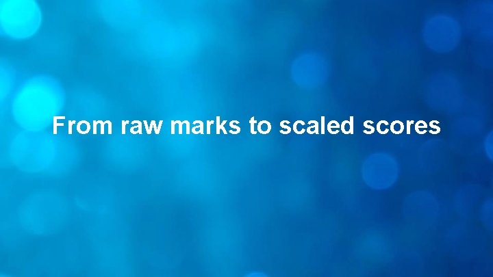 From raw marks to scaled scores 