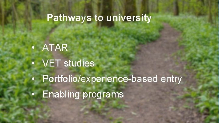 Pathways to university • ATAR • VET studies • Portfolio/experience-based entry • Enabling programs