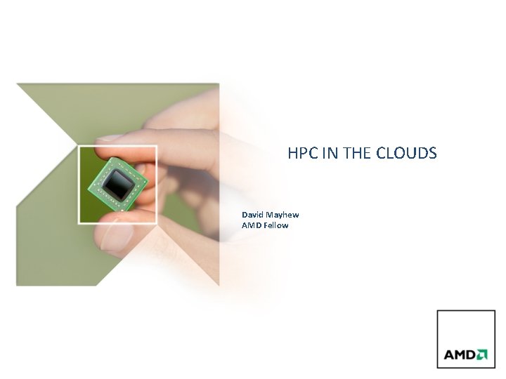 HPC IN THE CLOUDS David Mayhew AMD Fellow 