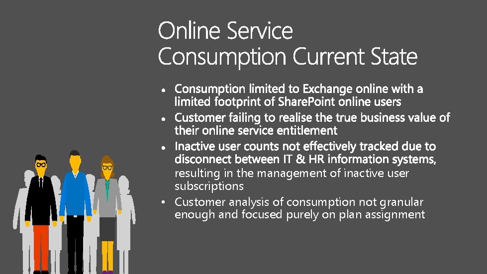 resulting in the management of inactive user subscriptions • Customer analysis of consumption not