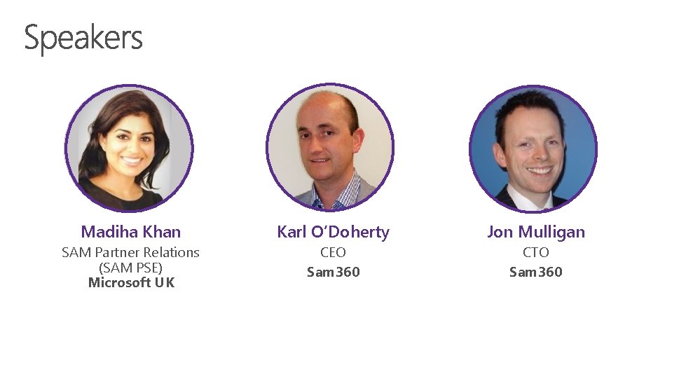 Madiha Khan Karl O’Doherty Jon Mulligan SAM Partner Relations (SAM PSE) Microsoft UK CEO