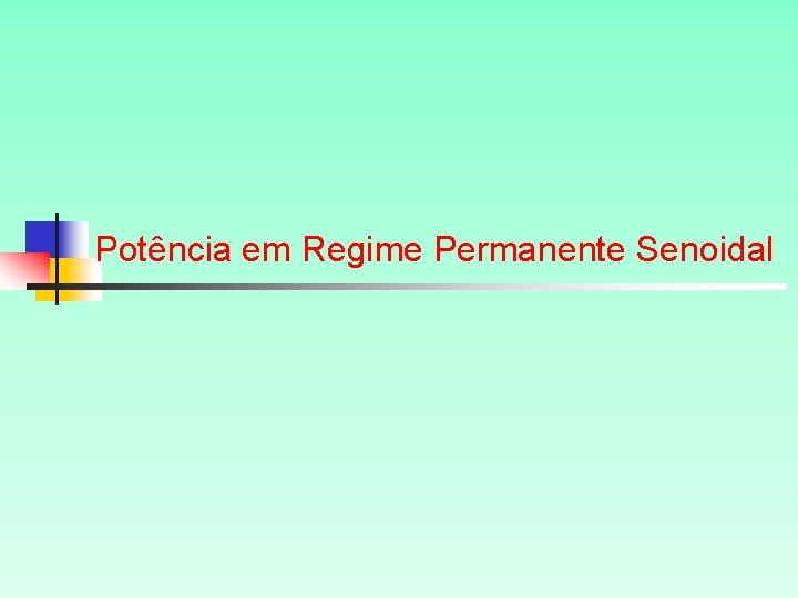 Potência em Regime Permanente Senoidal Potência em Regime Permanente Senoidal