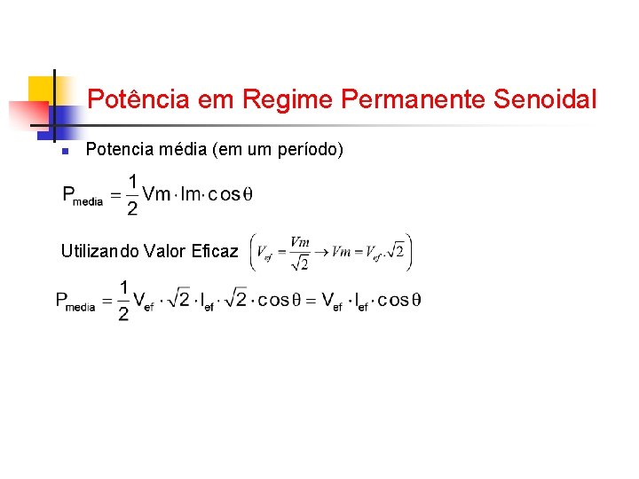 Potência em Regime Permanente Senoidal n Potencia média (em um período) Utilizando Valor Eficaz Potência em Regime Permanente Senoidal n Potencia média (em um período) Utilizando Valor Eficaz