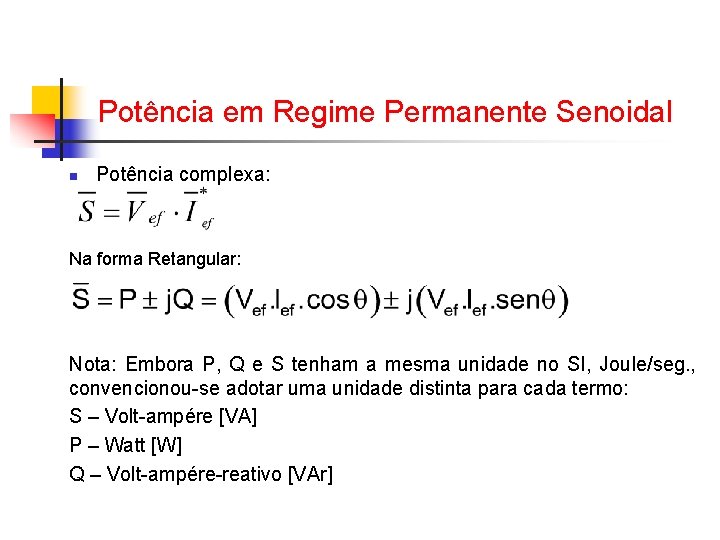 Potência em Regime Permanente Senoidal n Potência complexa: Na forma Retangular: Nota: Embora P, Potência em Regime Permanente Senoidal n Potência complexa: Na forma Retangular: Nota: Embora P,