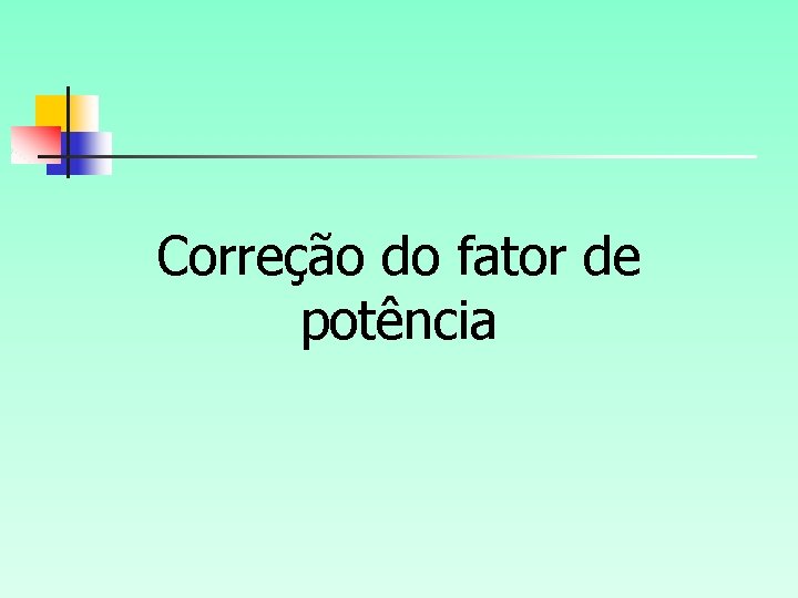 Correção do fator de potência Correção do fator de potência