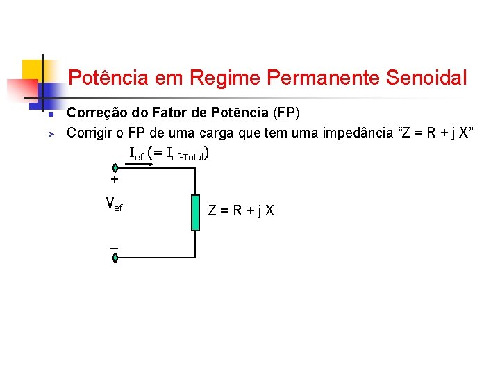 Potência em Regime Permanente Senoidal n Ø Correção do Fator de Potência (FP) Corrigir Potência em Regime Permanente Senoidal n Ø Correção do Fator de Potência (FP) Corrigir