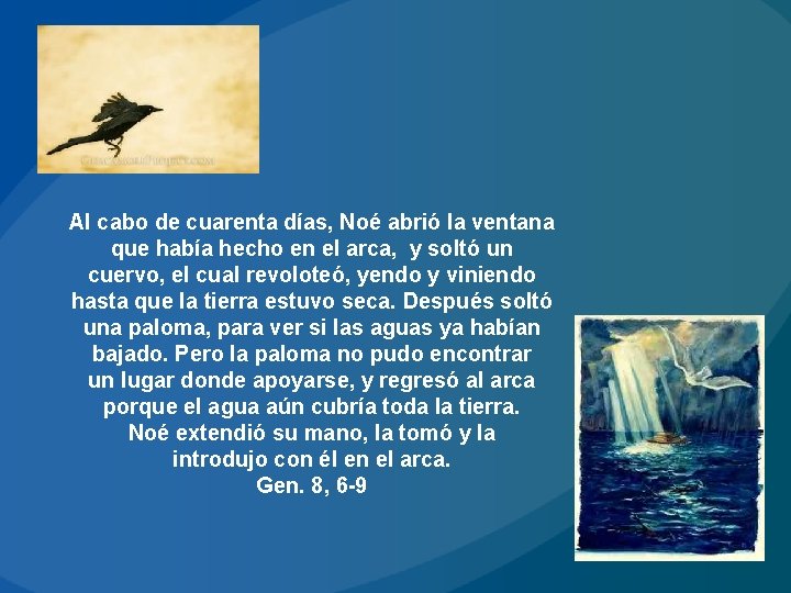 Al cabo de cuarenta días, Noé abrió la ventana que había hecho en el