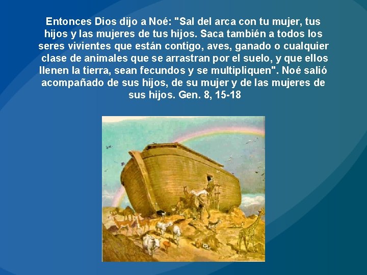 Entonces Dios dijo a Noé: "Sal del arca con tu mujer, tus hijos y