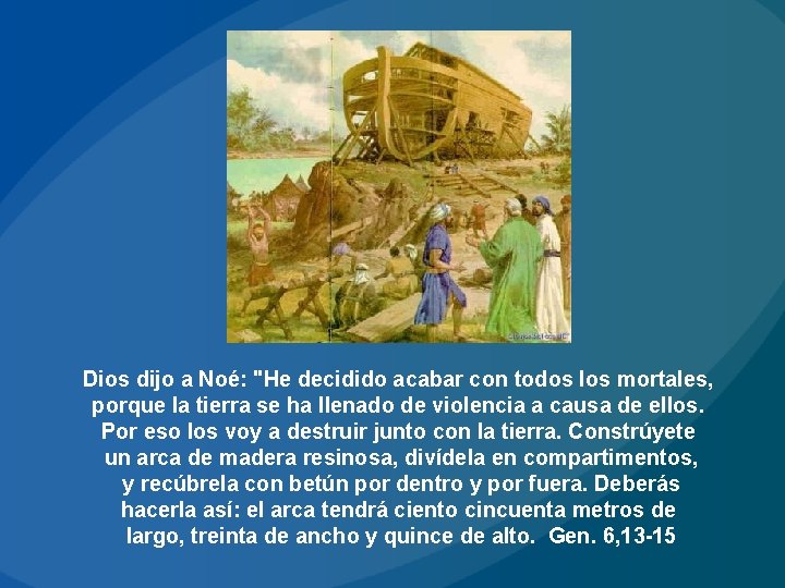 Dios dijo a Noé: "He decidido acabar con todos los mortales, porque la tierra