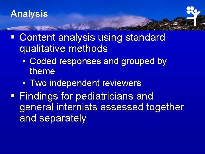 Analysis § Content analysis using standard qualitative methods • Coded responses and grouped by