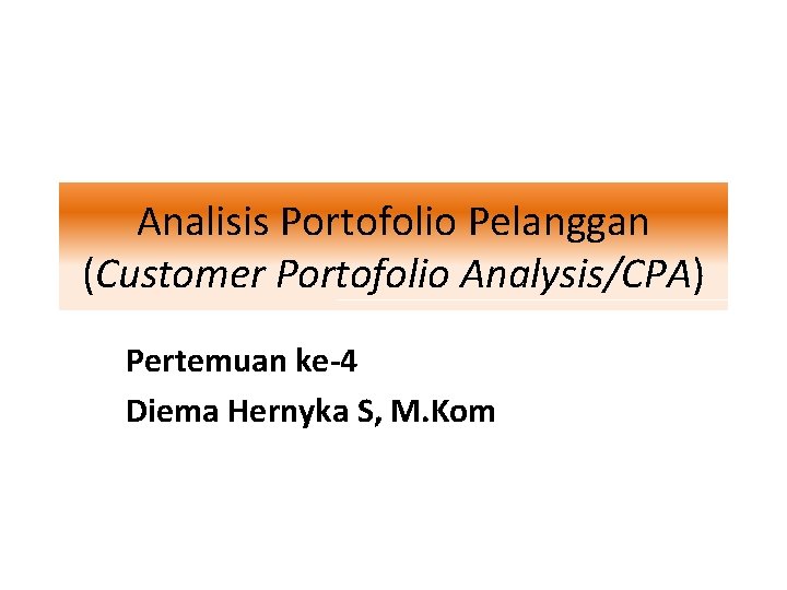 Analisis Portofolio Pelanggan (Customer Portofolio Analysis/CPA) Pertemuan ke-4 Diema Hernyka S, M. Kom 