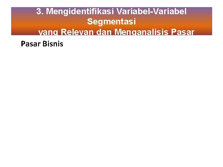 3. Mengidentifikasi Variabel-Variabel Segmentasi yang Relevan dan Menganalisis Pasar Bisnis 