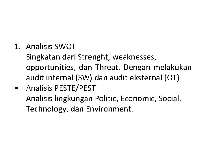 1. Analisis SWOT Singkatan dari Strenght, weaknesses, opportunities, dan Threat. Dengan melakukan audit internal