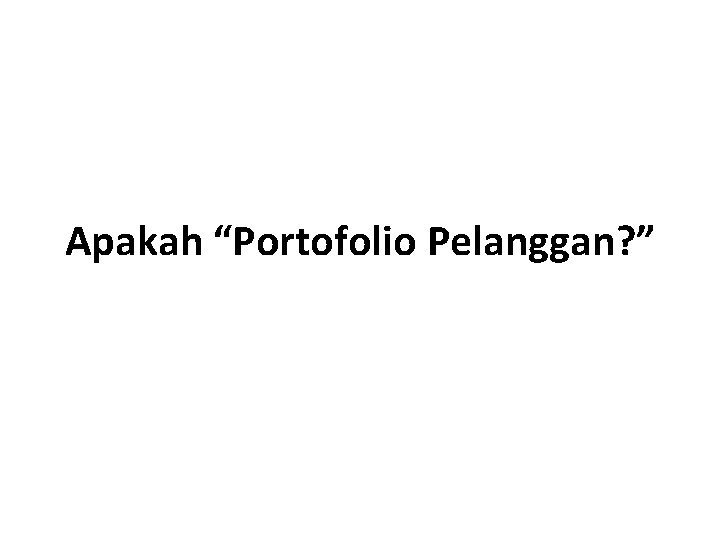 Apakah “Portofolio Pelanggan? ” 