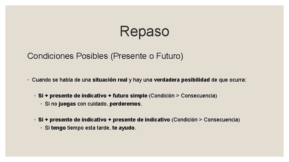 Repaso Condiciones Posibles (Presente o Futuro) ◦ Cuando se habla de una situación real
