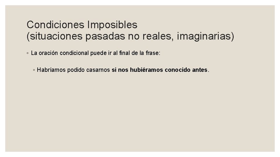 Condiciones Imposibles (situaciones pasadas no reales, imaginarias) ◦ La oración condicional puede ir al