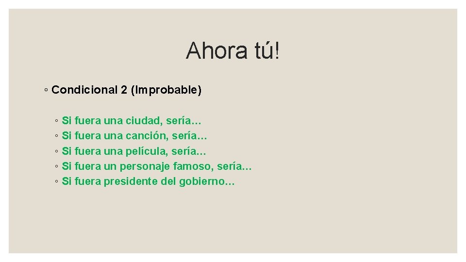 Ahora tú! ◦ Condicional 2 (Improbable) ◦ Si fuera una ciudad, sería… ◦ Si