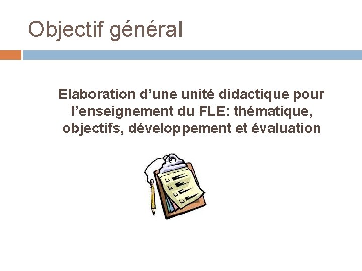 Objectif général Elaboration d’une unité didactique pour l’enseignement du FLE: thématique, objectifs, développement et