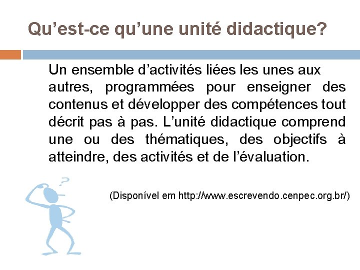 Qu’est-ce qu’une unité didactique? Un ensemble d’activités liées les unes aux autres, programmées pour