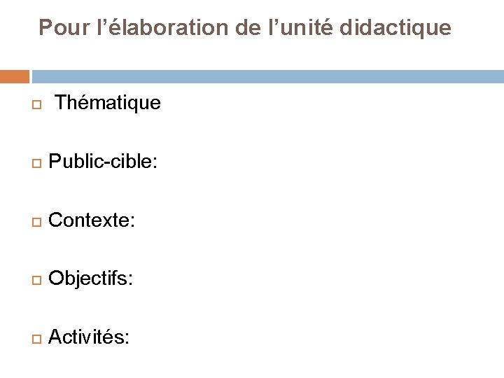 Pour l’élaboration de l’unité didactique Thématique Public-cible: Contexte: Objectifs: Activités: 