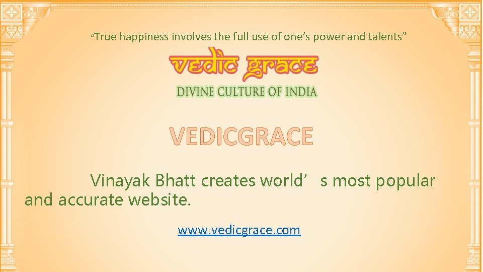 About vedicgrace “True happiness involves the full use of one’s power and talents” VEDICGRACE