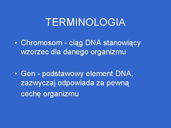 TERMINOLOGIA • Chromosom - ciąg DNA stanowiący wzorzec dla danego organizmu • Gen -