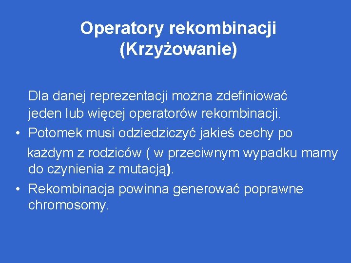 Operatory rekombinacji (Krzyżowanie) Dla danej reprezentacji można zdefiniować jeden lub więcej operatorów rekombinacji. •