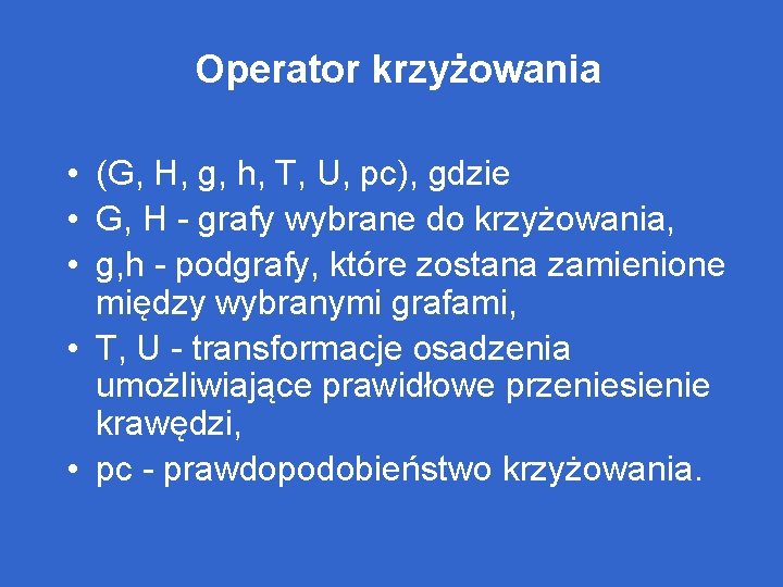 Operator krzyżowania • (G, H, g, h, T, U, pc), gdzie • G, H