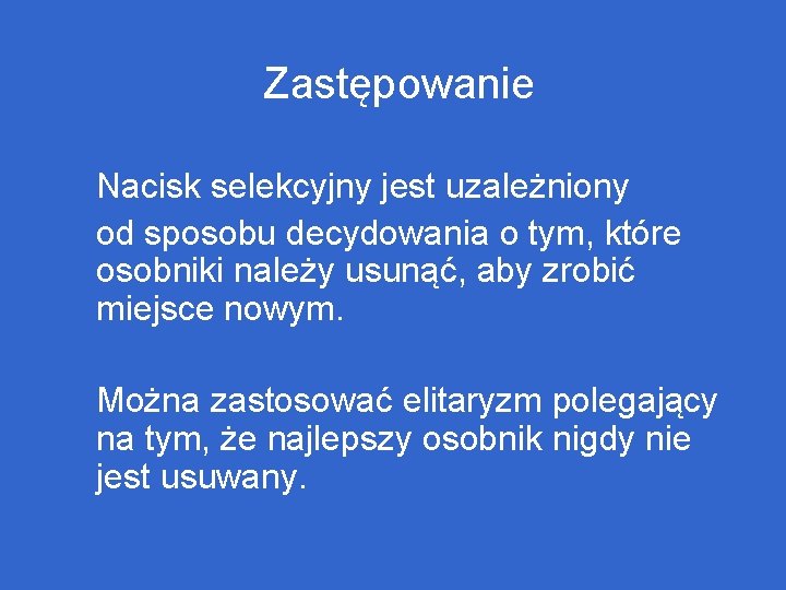 Zastępowanie Nacisk selekcyjny jest uzależniony od sposobu decydowania o tym, które osobniki należy usunąć,