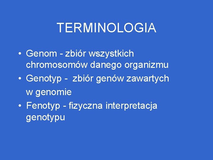 TERMINOLOGIA • Genom - zbiór wszystkich chromosomów danego organizmu • Genotyp - zbiór genów
