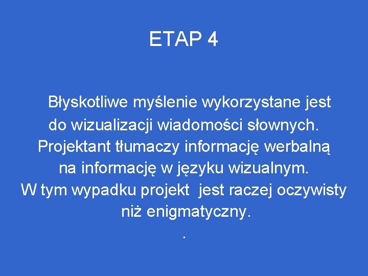 ETAP 4 Błyskotliwe myślenie wykorzystane jest do wizualizacji wiadomości słownych. Projektant tłumaczy informację werbalną