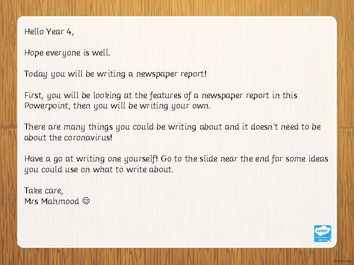 Hello Year 4, Hope everyone is well. Today you will be writing a newspaper