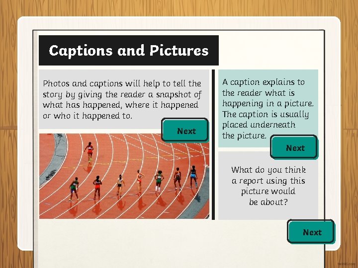 Captions and Pictures Photos and captions will help to tell the story by giving