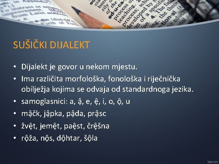 SUŠIČKI DIJALEKT • Dijalekt je govor u nekom mjestu. • Ima različita morfološka, fonološka