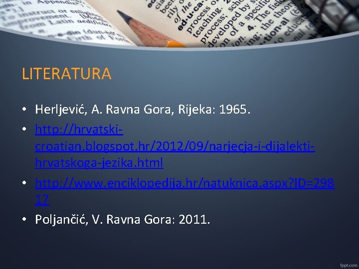 LITERATURA • Herljević, A. Ravna Gora, Rijeka: 1965. • http: //hrvatskicroatian. blogspot. hr/2012/09/narjecja-i-dijalektihrvatskoga-jezika. html