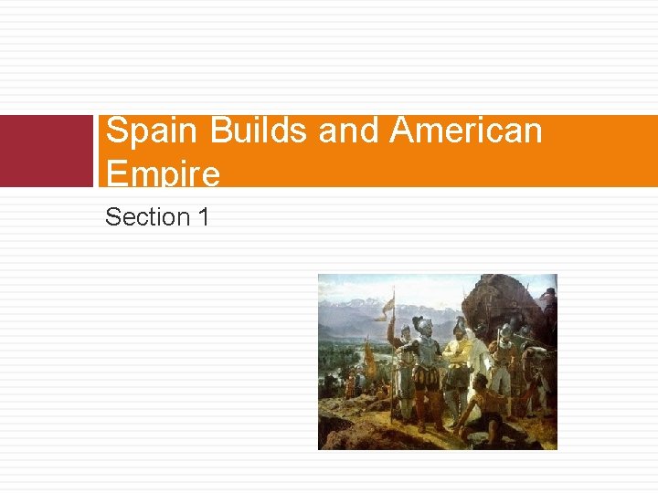 Spain Builds and American Empire Section 1 