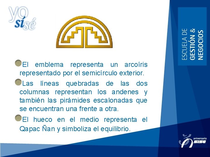 El emblema representa un arcoíris representado por el semicírculo exterior. Las líneas quebradas de