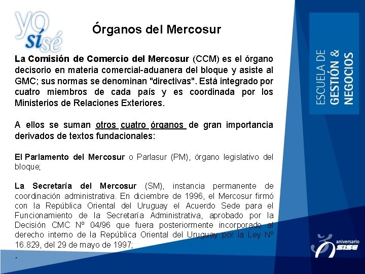 Órganos del Mercosur La Comisión de Comercio del Mercosur (CCM) es el órgano decisorio