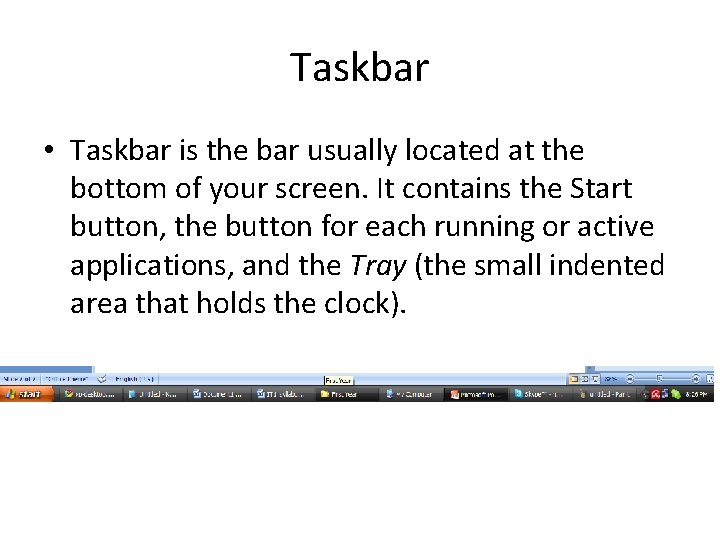 Taskbar • Taskbar is the bar usually located at the bottom of your screen. Taskbar • Taskbar is the bar usually located at the bottom of your screen.